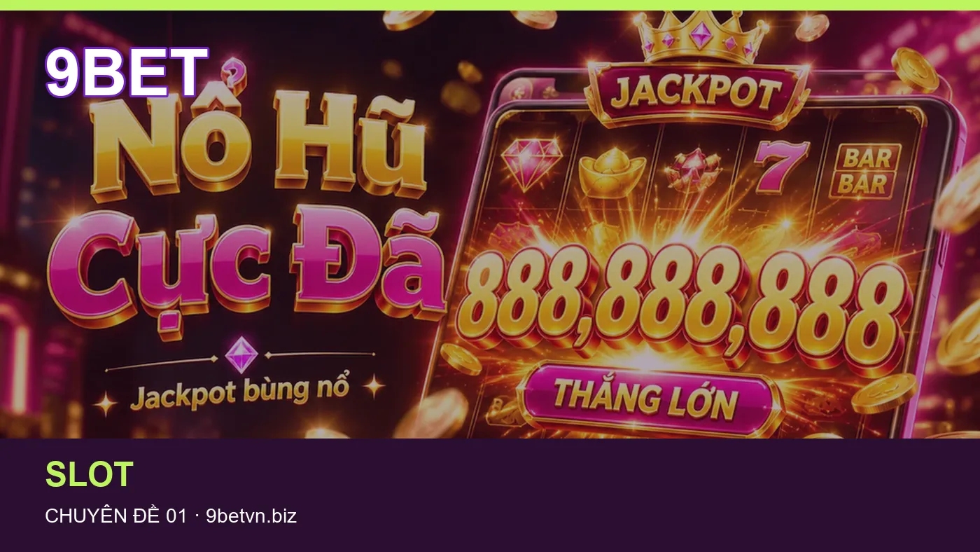 Hỏi đáp về Nổ hũ: quy trình tự kiểm tra trên 9BET