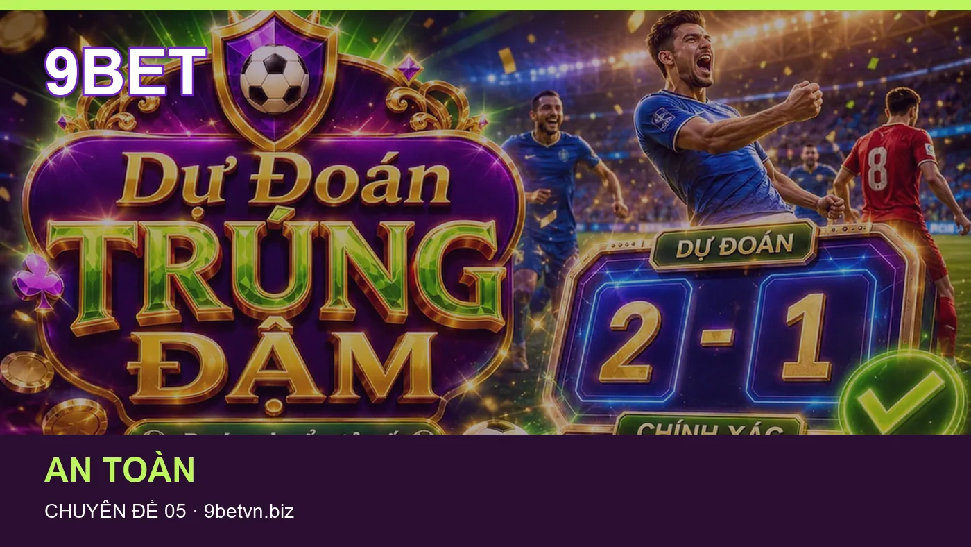 Danh sách kiểm tra thông tin An toàn dành cho người đọc 9BET
